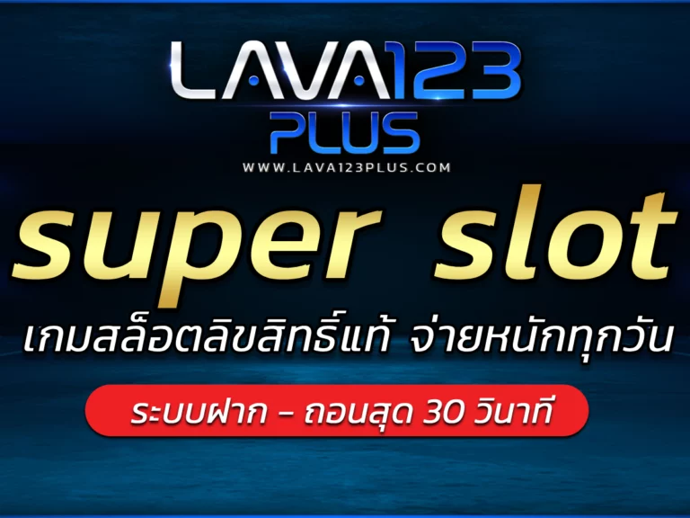 super slot เกมสล็อตลิขสิทธิ์แท้ จ่ายหนักทุกวัน Free lava123